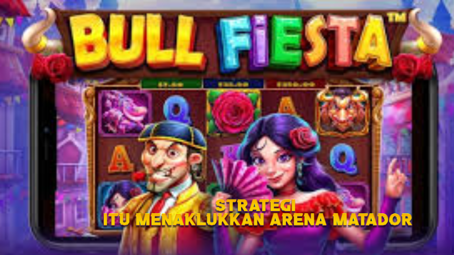 Strategi itu Menaklukkan Arena Matador
