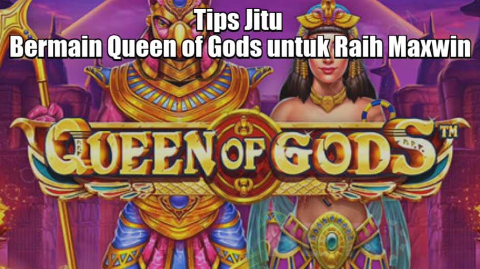 Tips Jitu Bermain Queen of Gods untuk Raih Maxwin